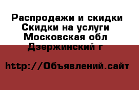 Распродажи и скидки Скидки на услуги. Московская обл.,Дзержинский г.